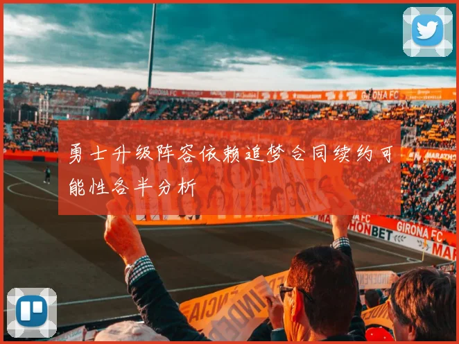勇士升级阵容依赖追梦合同续约可能性各半分析